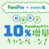 【モッピー】FamiPayギフト10％増量キャンペーン！ポイント10倍スーパーサンデーとの合わせ技がお得！7月1日から